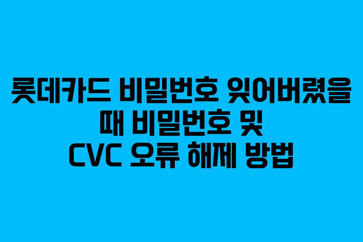 롯데카드 비밀번호 잊어버렸을 때 비밀번호 및 CVC 오류 해제 방법