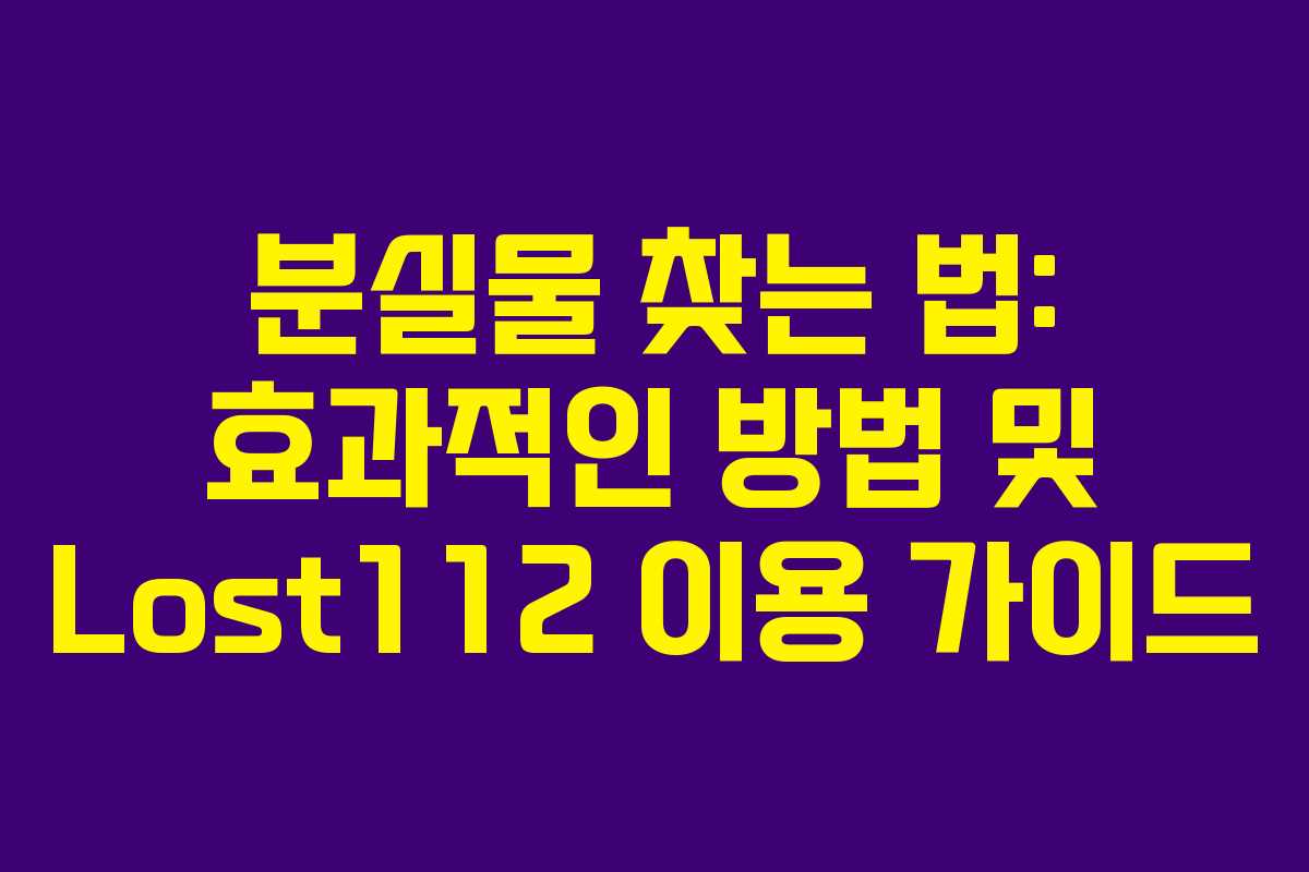 분실물 찾는 법: 효과적인 방법 및 Lost112 이용 가이드
