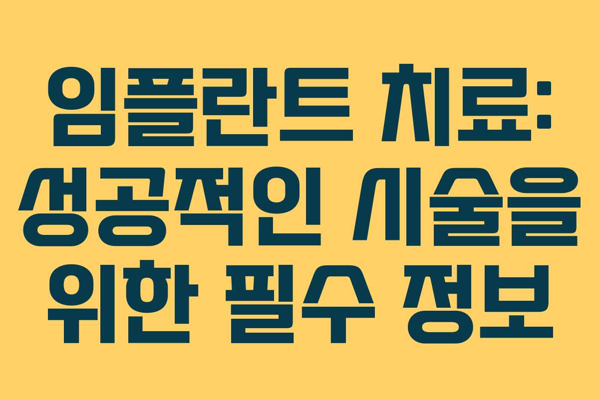 임플란트 치료: 성공적인 시술을 위한 필수 정보