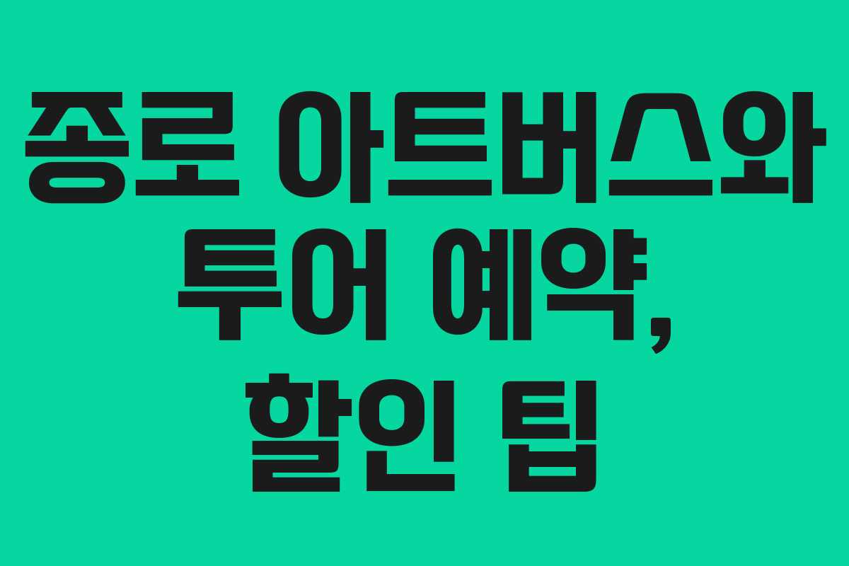 종로 아트버스와 투어 예약, 할인 팁