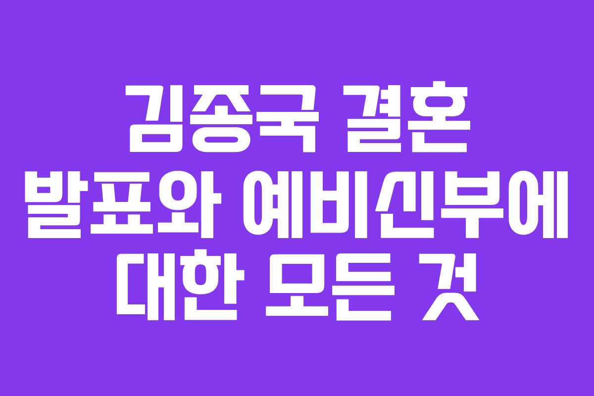 김종국 결혼 발표와 예비신부에 대한 모든 것