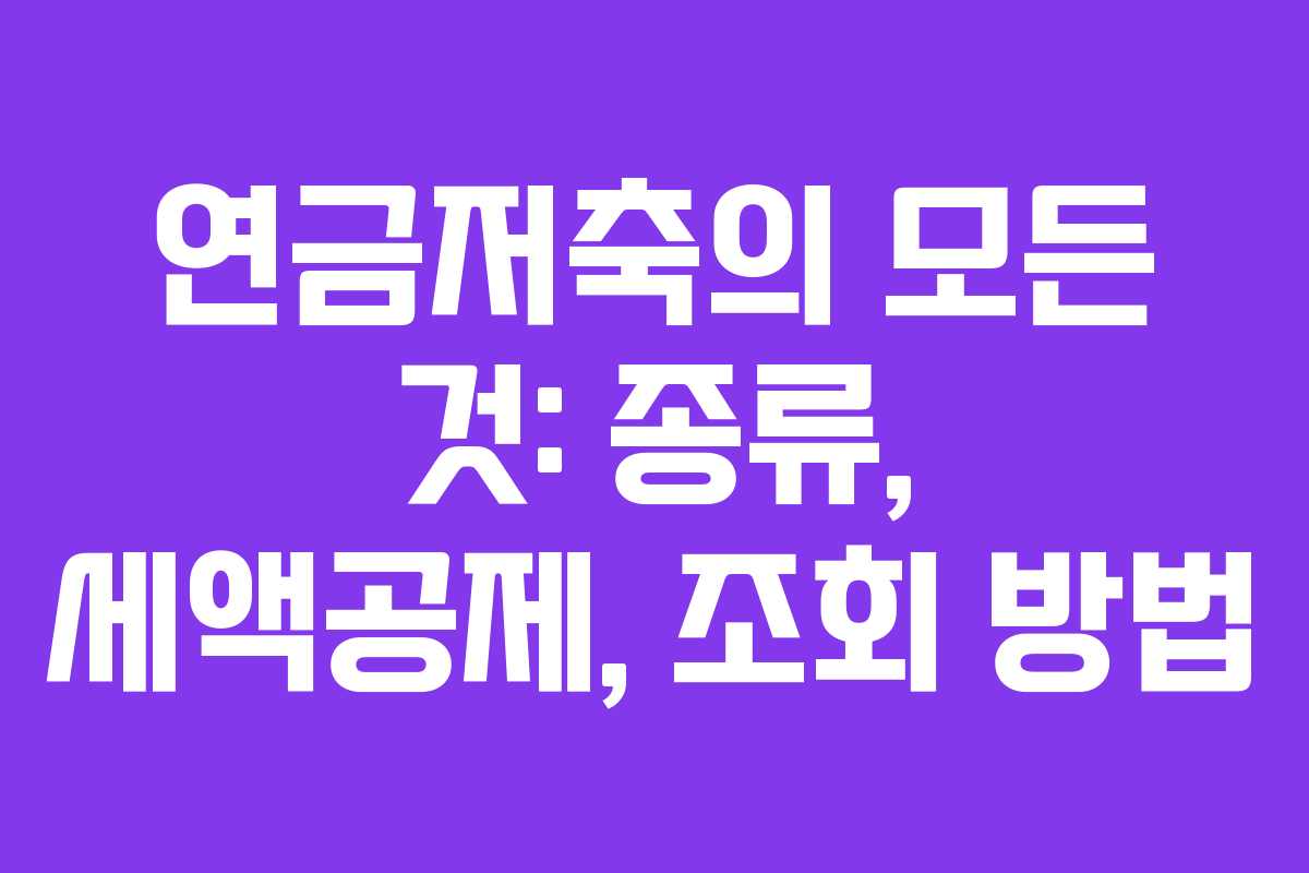 연금저축의 모든 것: 종류, 세액공제, 조회 방법