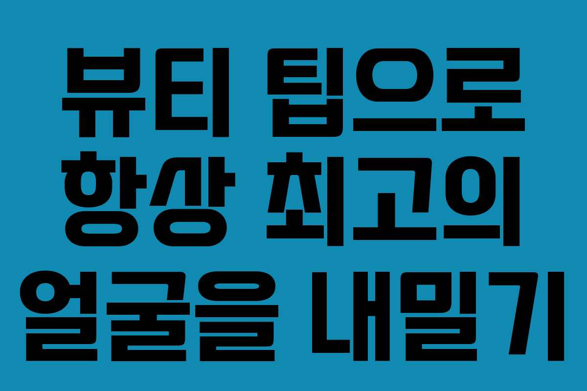 뷰티 팁으로 항상 최고의 얼굴을 내밀기