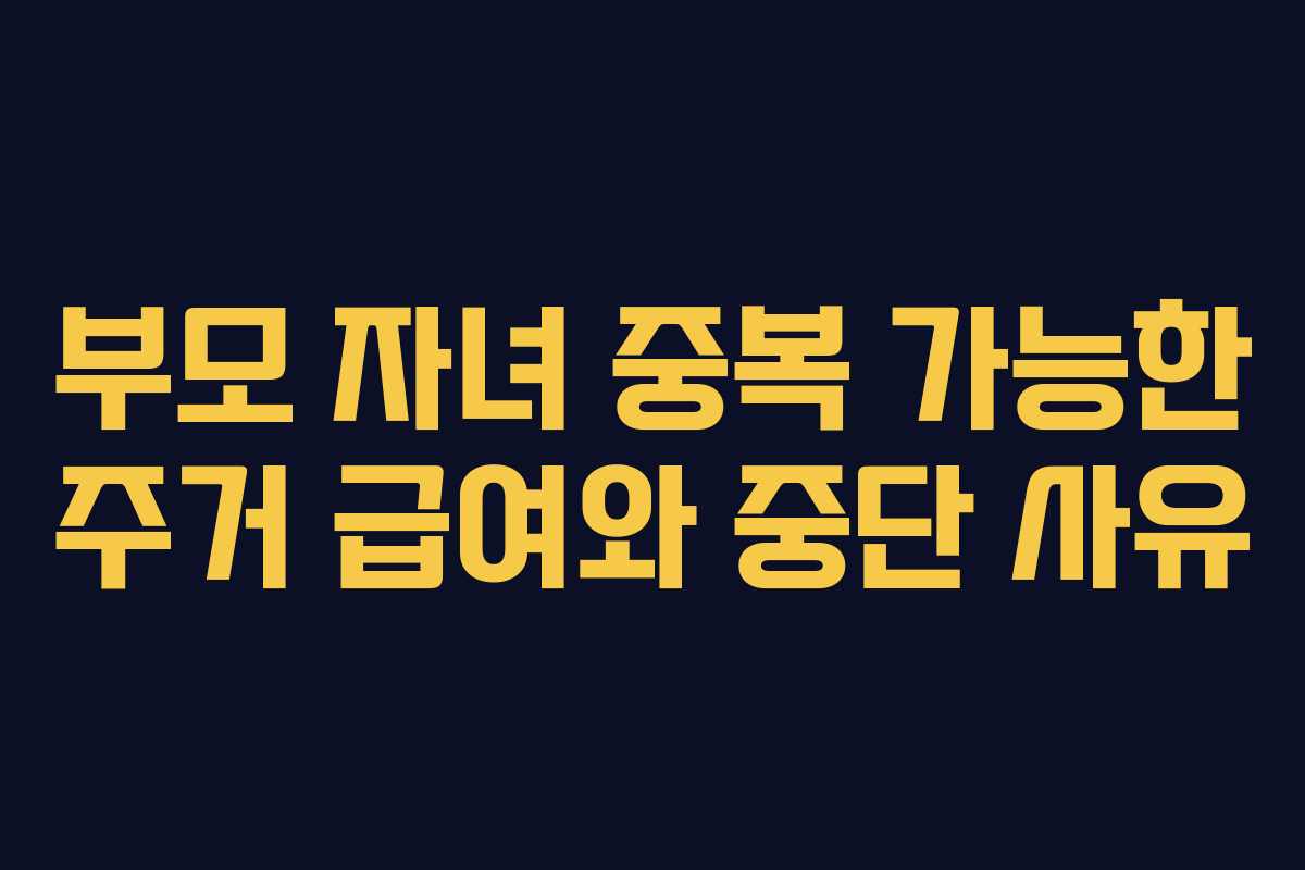 부모 자녀 중복 가능한 주거 급여와 중단 사유