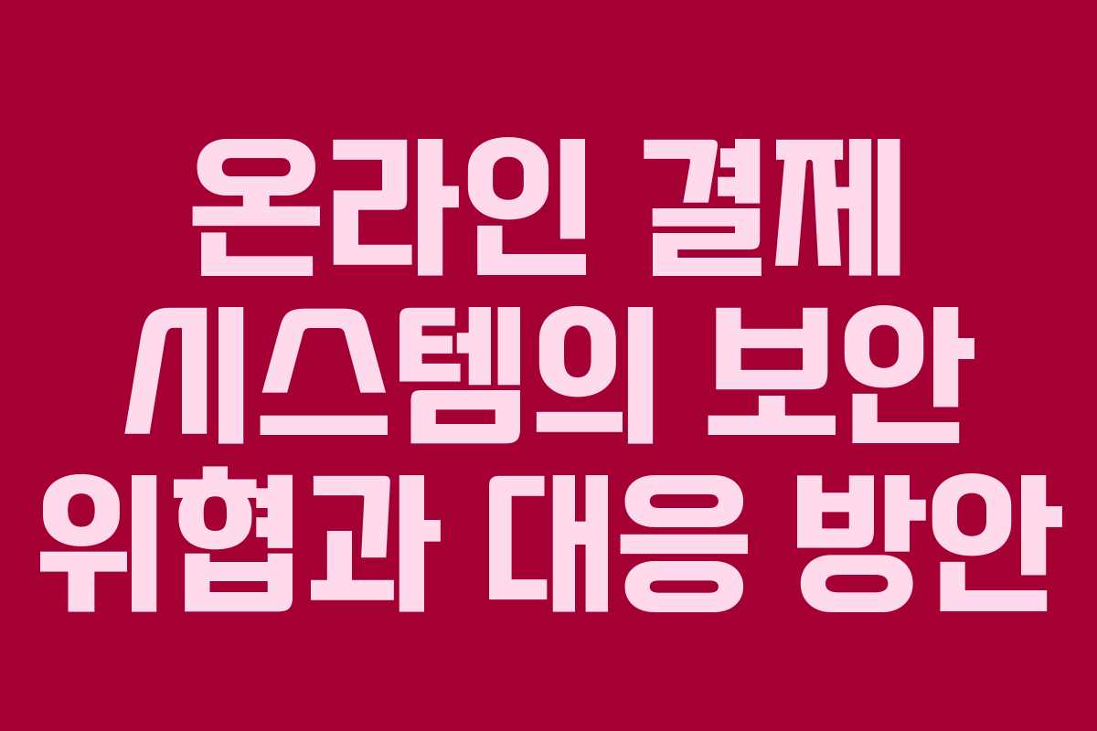 온라인 결제 시스템의 보안 위협과 대응 방안