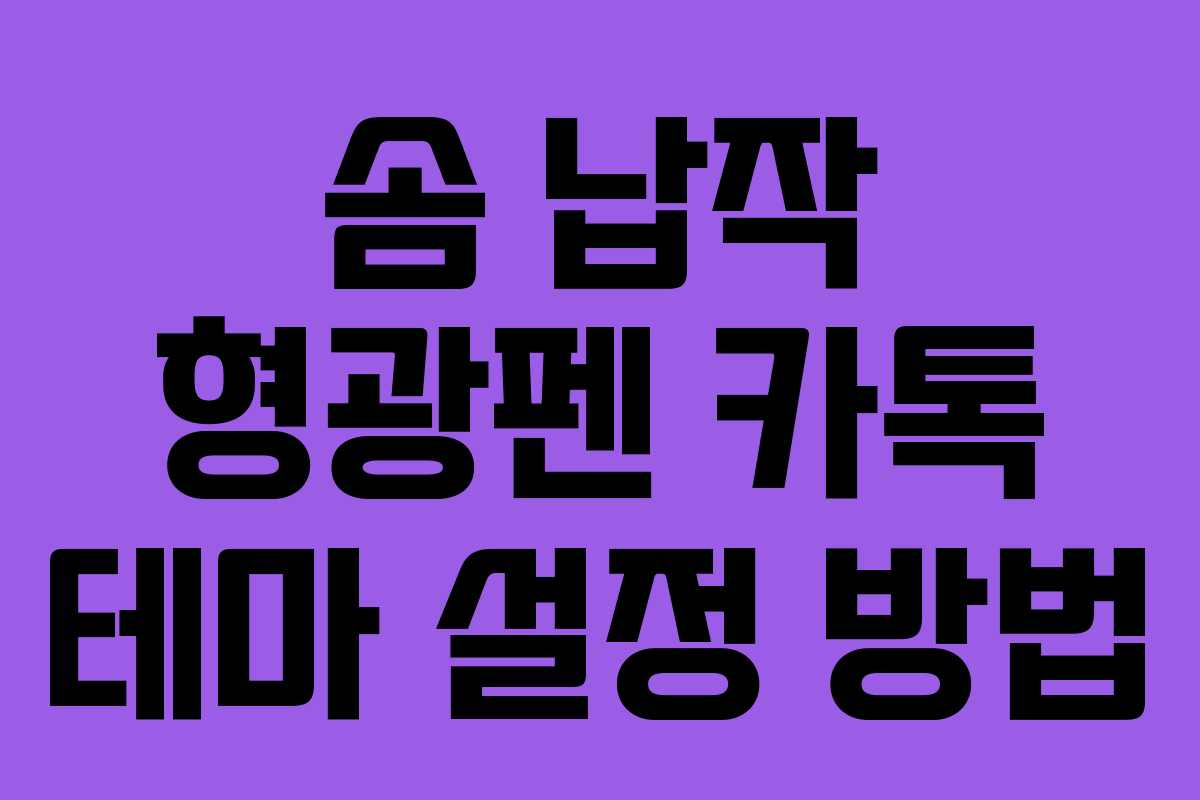 솜 납작 형광펜 카톡 테마 설정 방법