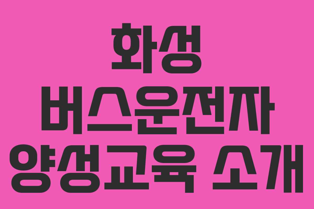 화성 버스운전자 양성교육 소개