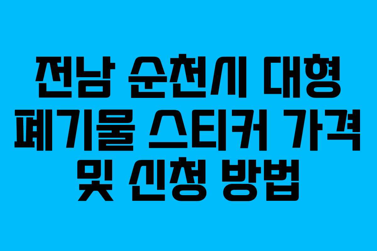 전남 순천시 대형 폐기물 스티커 가격 및 신청 방법
