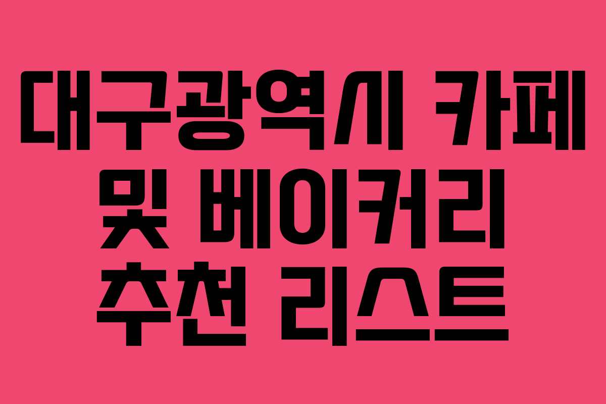 대구광역시 카페 및 베이커리 추천 리스트