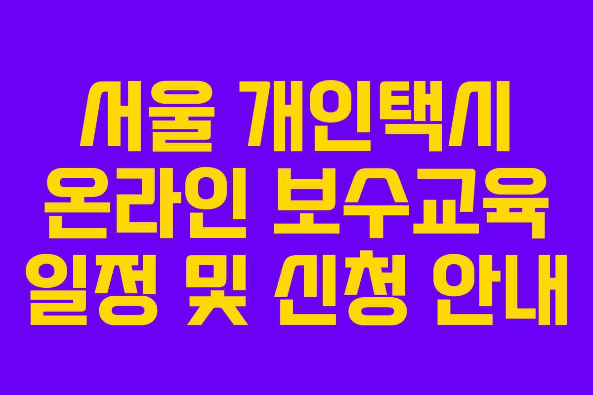 서울 개인택시 온라인 보수교육 일정 및 신청 안내