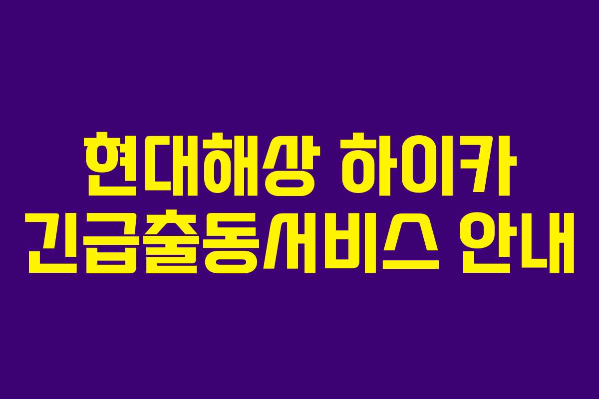 현대해상 하이카 긴급출동서비스 안내