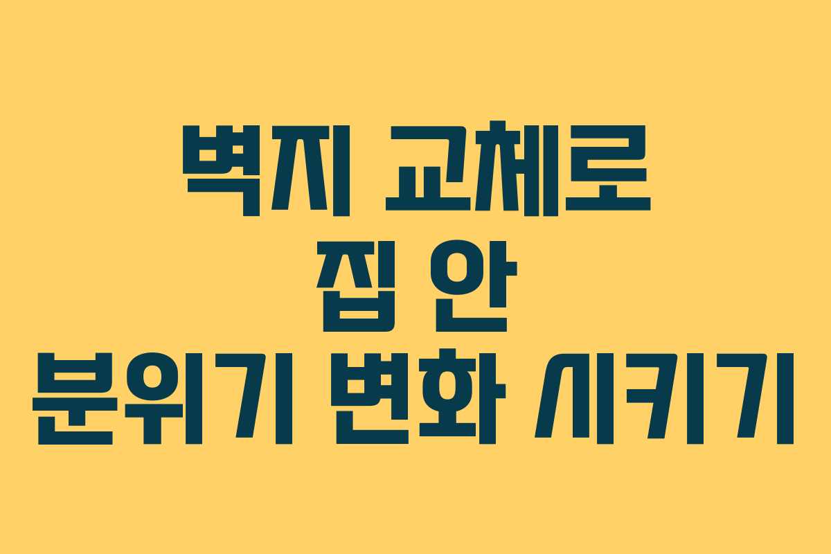벽지 교체로 집 안 분위기 변화 시키기