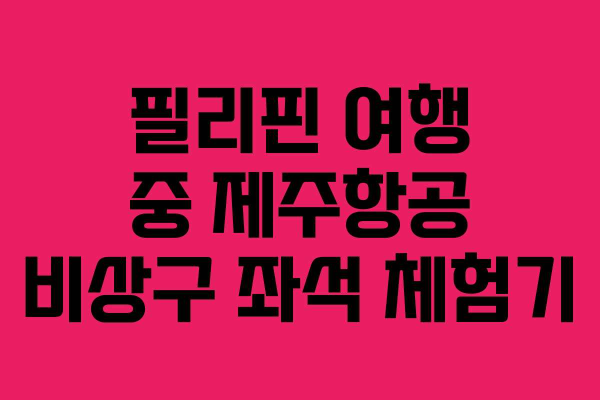 필리핀 여행 중 제주항공 비상구 좌석 체험기