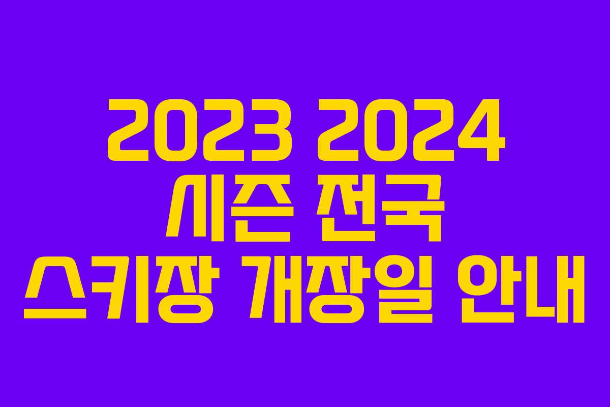 2023 2024 시즌 전국 스키장 개장일 안내 2023 2024 시즌 전국 스키장 개장일 안내