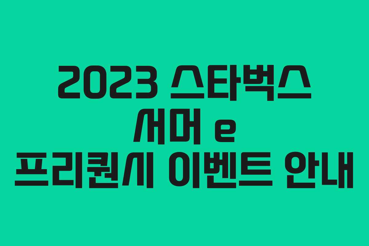 2023 스타벅스 서머 e 프리퀀시 이벤트 안내 2023 스타벅스 서머 e 프리퀀시 이벤트 안내