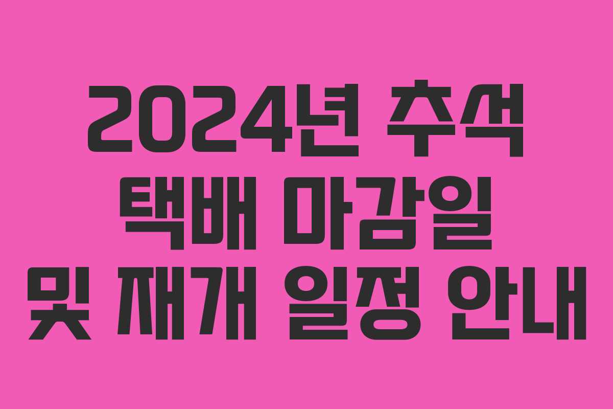 2024년 추석 택배 마감일 및 재개 일정 안내