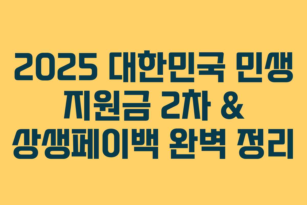 2025 대한민국 민생 지원금 2차 & 상생페이백 완벽 정리 2025 대한민국 민생 지원금 2차 & 상생페이백 완벽 정리