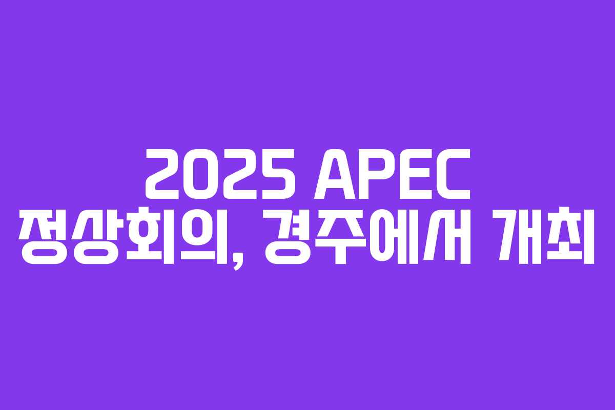 2025 APEC 정상회의, 경주에서 개최 2025 APEC 정상회의, 경주에서 개최