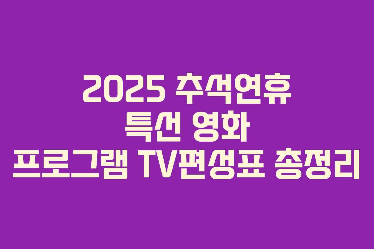 2025 추석연휴 특선 영화 프로그램 TV편성표 총정리