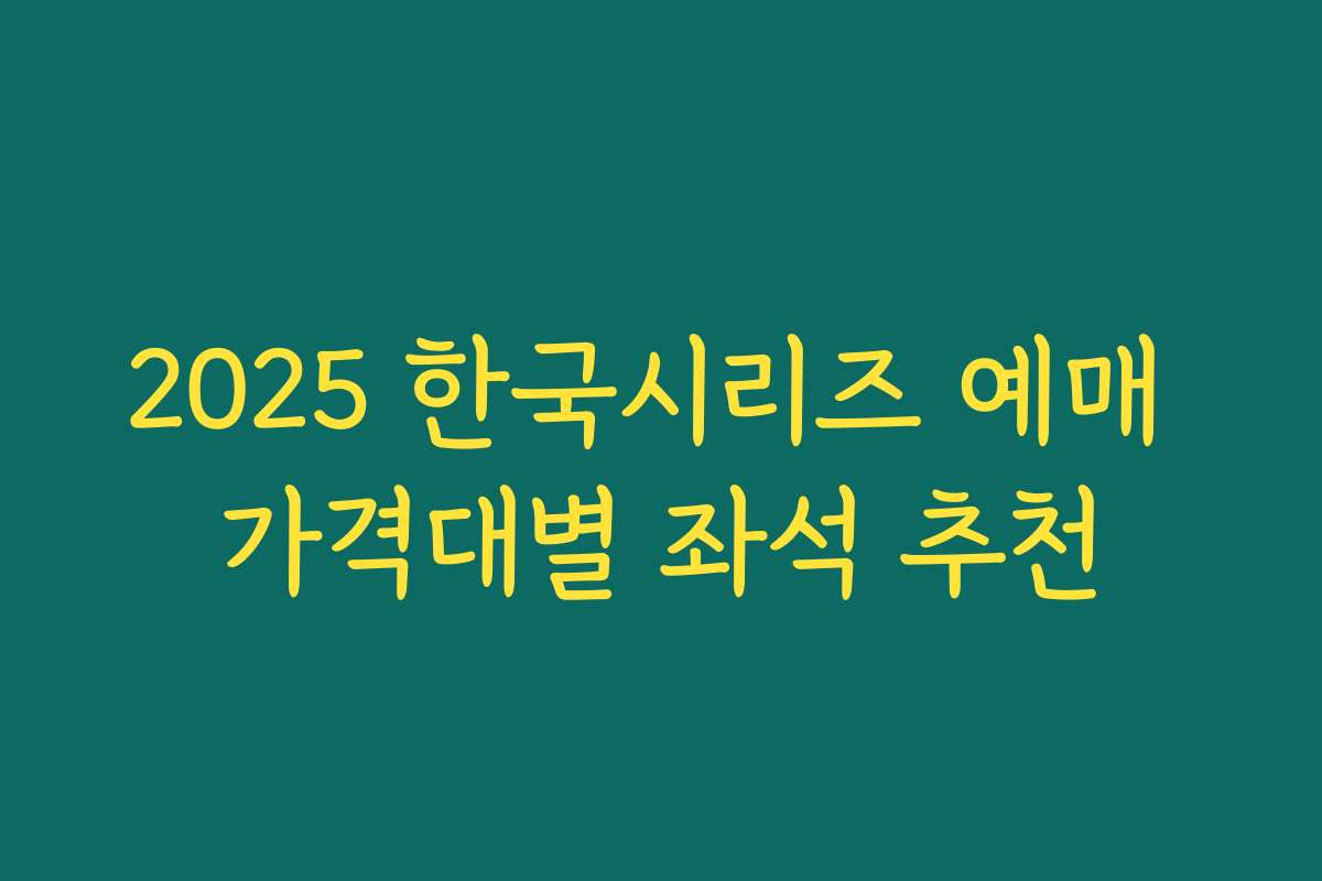 2025 한국시리즈 예매 가격대별 좌석 추천 2025 한국시리즈 예매 가격대별 좌석 추천