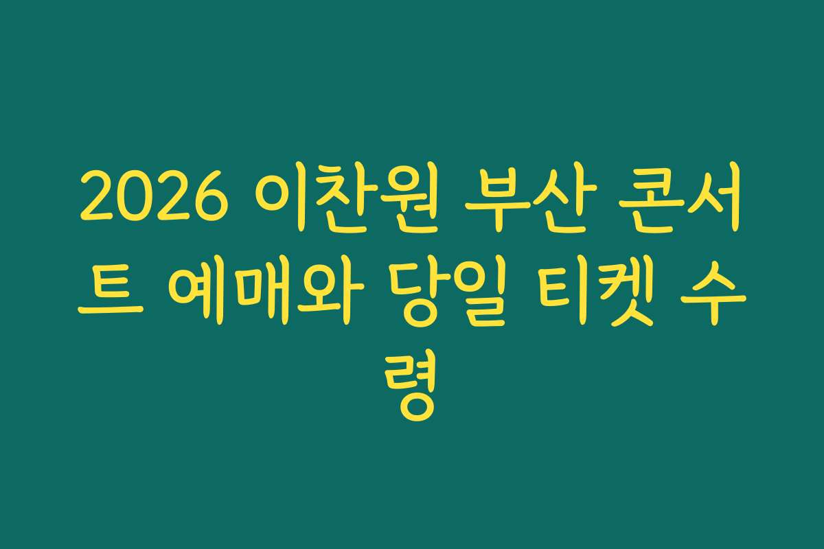 2026 이찬원 부산 콘서트 예매와 당일 티켓 수령 2026 이찬원 부산 콘서트 예매와 당일 티켓 수령