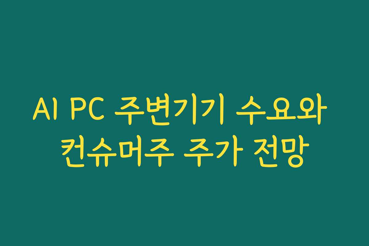 AI PC 주변기기 수요와 컨슈머주 주가 전망 AI PC 주변기기 수요와 컨슈머주 주가 전망