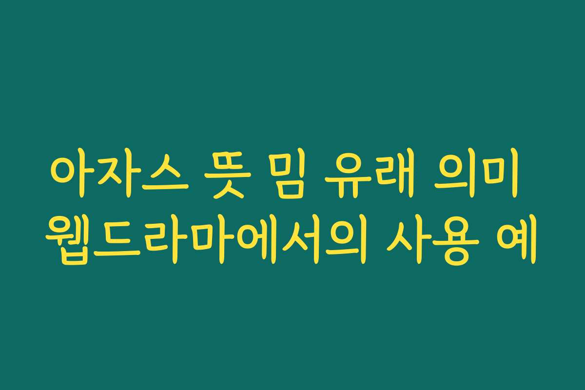 아자스 뜻 밈 유래 의미 웹드라마에서의 사용 예