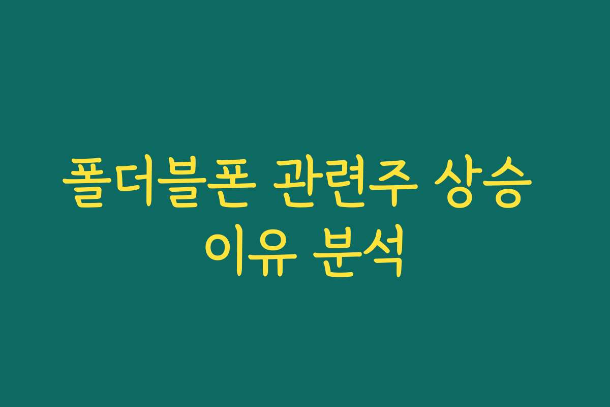 폴더블폰 관련주 상승 이유 분석