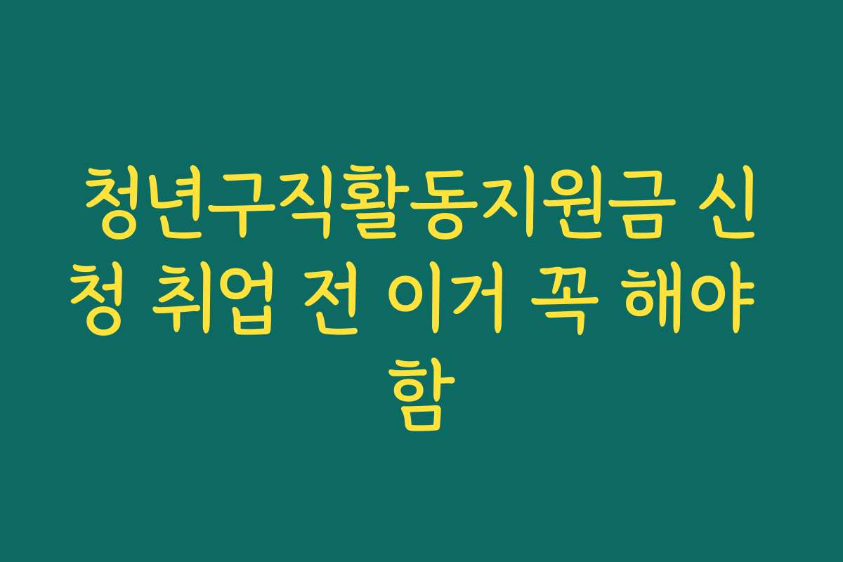 청년구직활동지원금 신청 취업 전 이거 꼭 해야 함 청년구직활동지원금 신청 취업 전 이거 꼭 해야 함