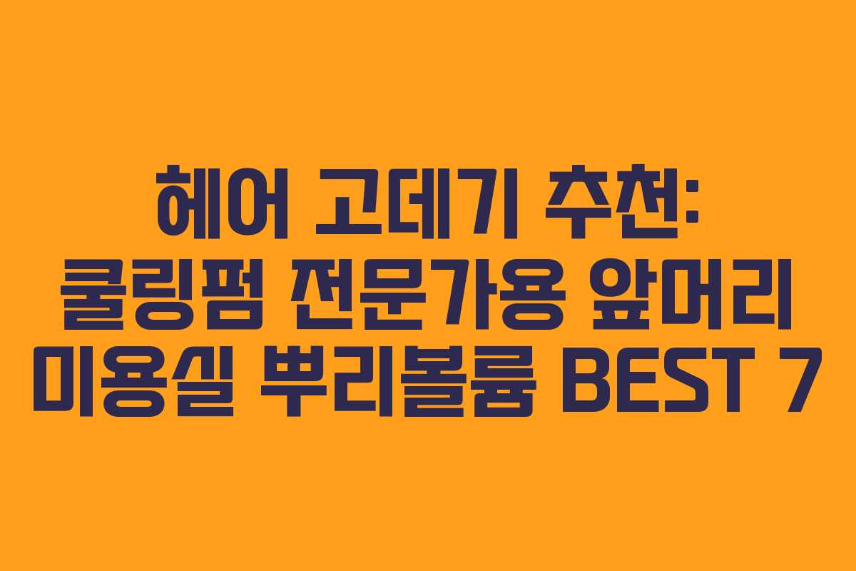헤어 고데기 추천: 쿨링펌 전문가용 앞머리 미용실 뿌리볼륨 BEST 7 헤어 고데기 추천: 쿨링펌 전문가용 앞머리 미용실 뿌리볼륨 BEST 7