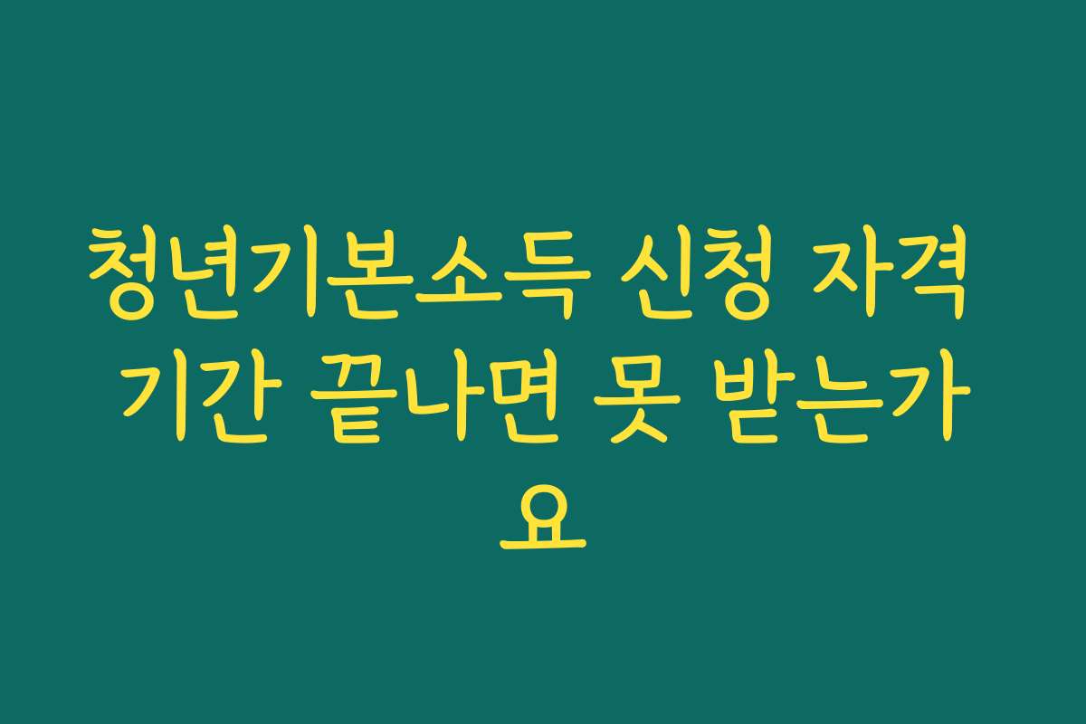 청년기본소득 신청 자격 기간 끝나면 못 받는가요 청년기본소득 신청 자격 기간 끝나면 못 받는가요