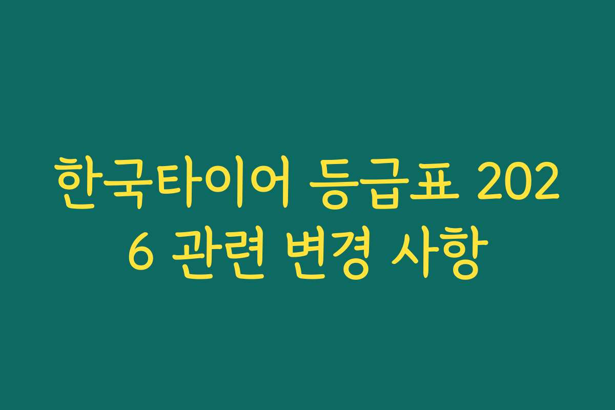 한국타이어 등급표 2026 관련 변경 사항