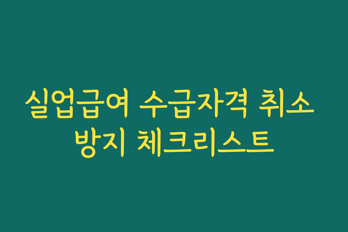 실업급여 수급자격 취소 방지 체크리스트