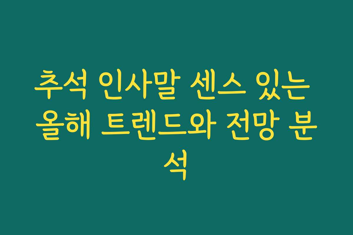 추석 인사말 센스 있는 올해 트렌드와 전망 분석