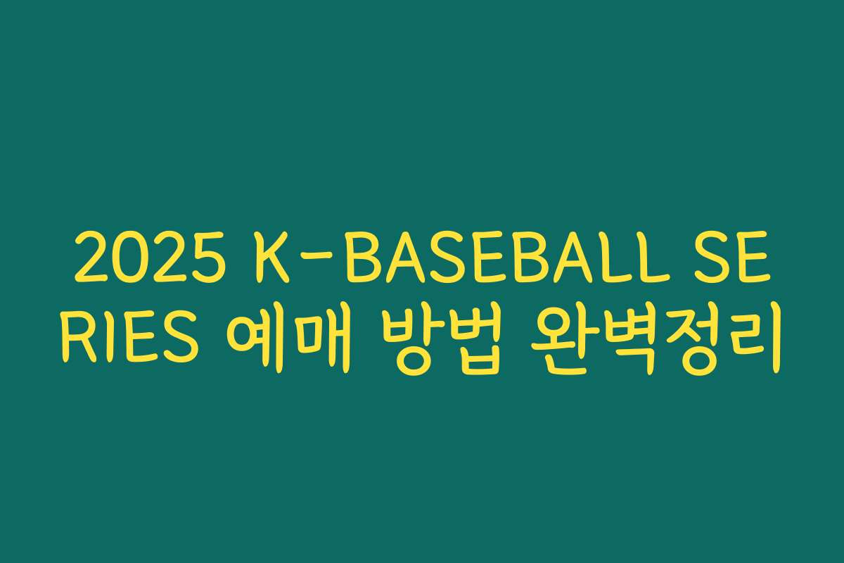 2025 K-BASEBALL SERIES 예매 방법 완벽정리 2025 K-BASEBALL SERIES 예매 방법 완벽정리
