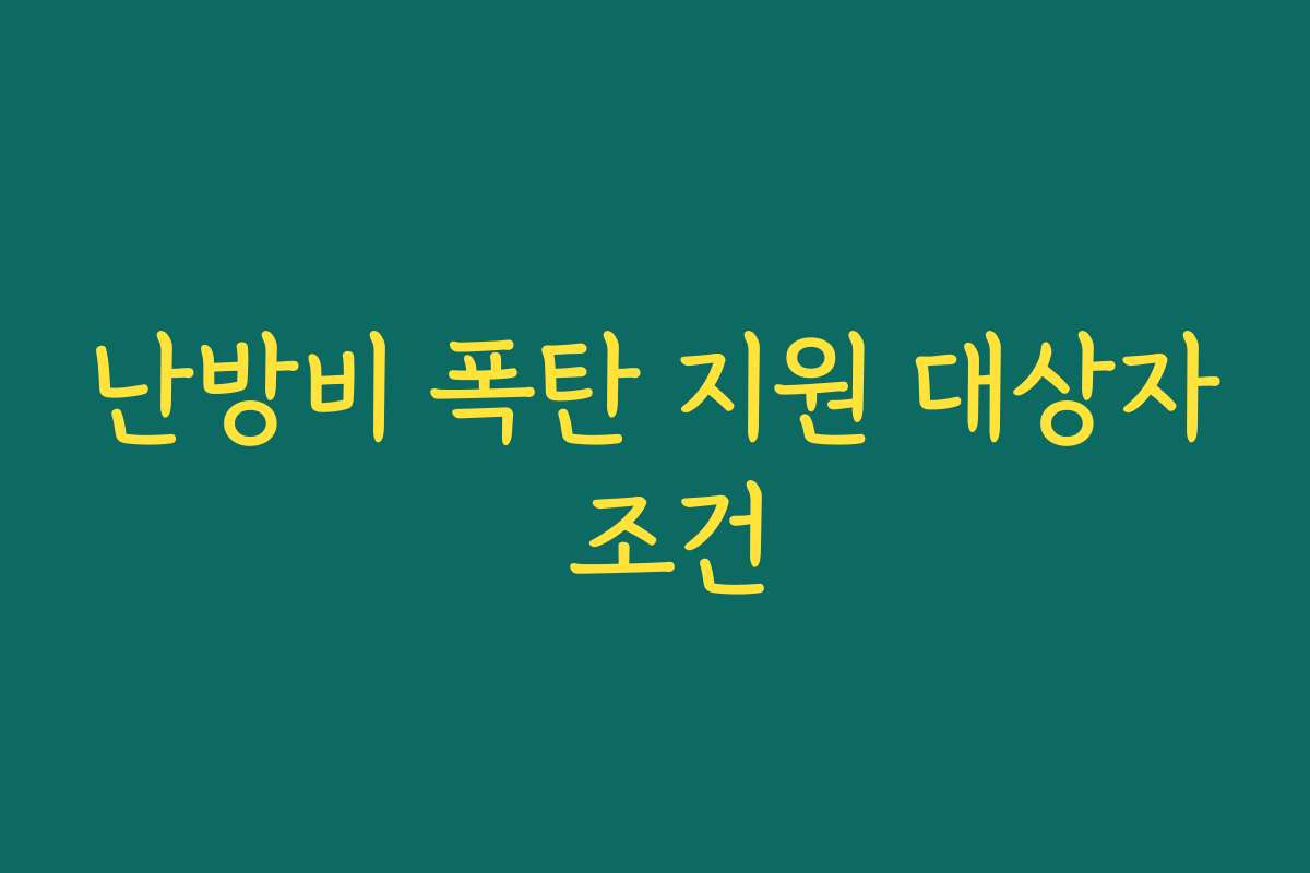 난방비 폭탄 지원 대상자 조건 난방비 폭탄 지원 대상자 조건