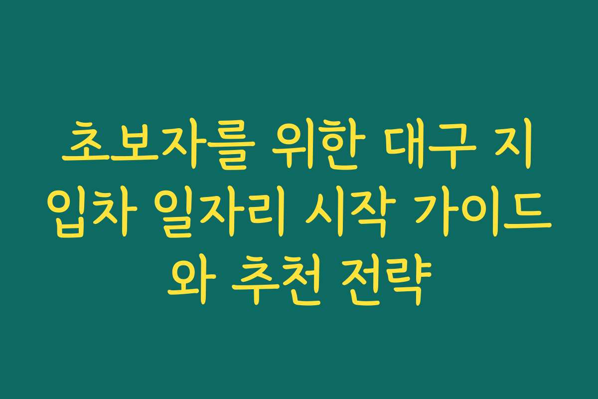 초보자를 위한 대구 지입차 일자리 시작 가이드와 추천 전략