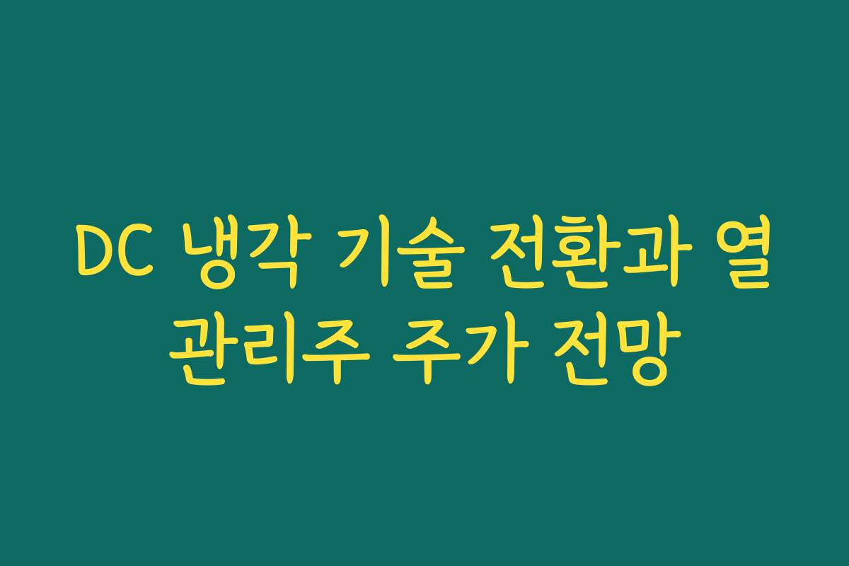 DC 냉각 기술 전환과 열관리주 주가 전망 DC 냉각 기술 전환과 열관리주 주가 전망