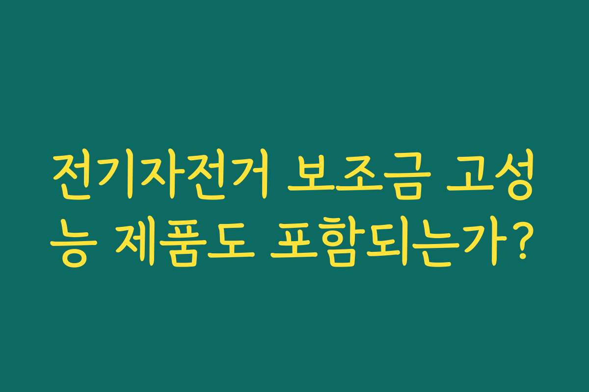 전기자전거 보조금 고성능 제품도 포함되는가?
