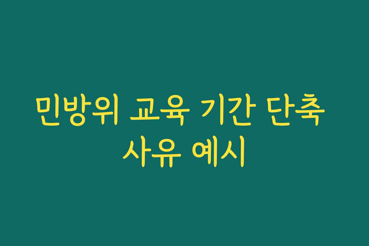 민방위 교육 기간 단축 사유 예시