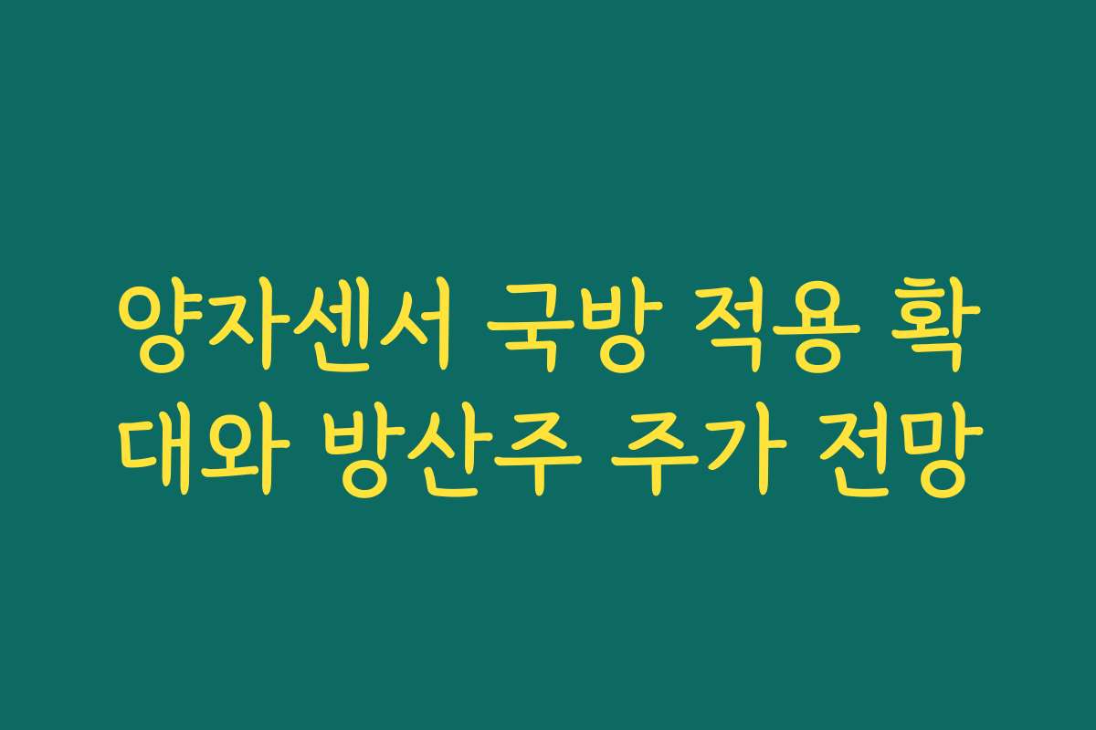 양자센서 국방 적용 확대와 방산주 주가 전망 양자센서 국방 적용 확대와 방산주 주가 전망