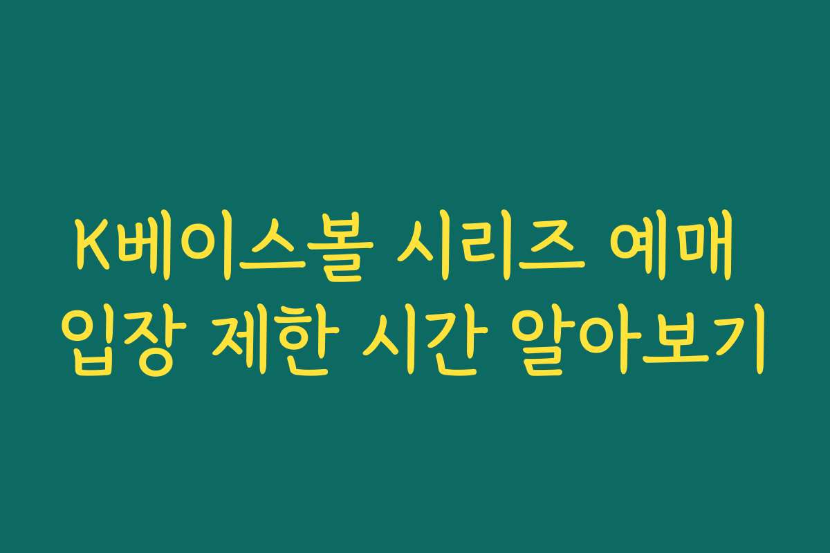 K베이스볼 시리즈 예매 입장 제한 시간 알아보기 K베이스볼 시리즈 예매 입장 제한 시간 알아보기