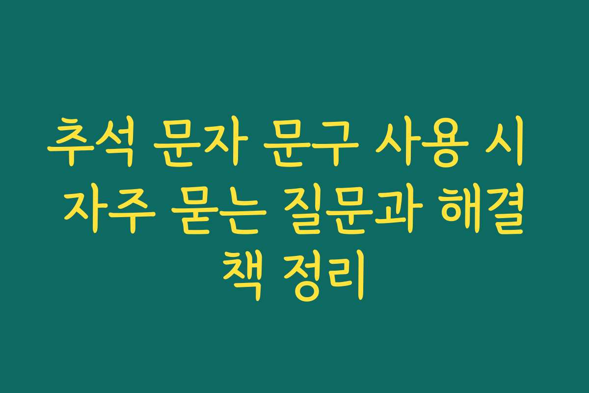 추석 문자 문구 사용 시 자주 묻는 질문과 해결책 정리
