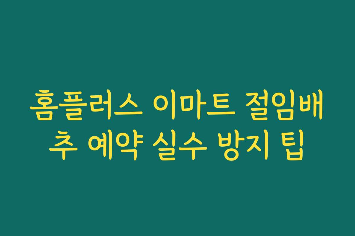 홈플러스 이마트 절임배추 예약 실수 방지 팁