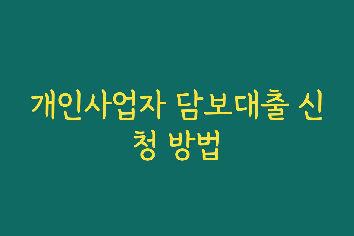 개인사업자 담보대출 신청 방법