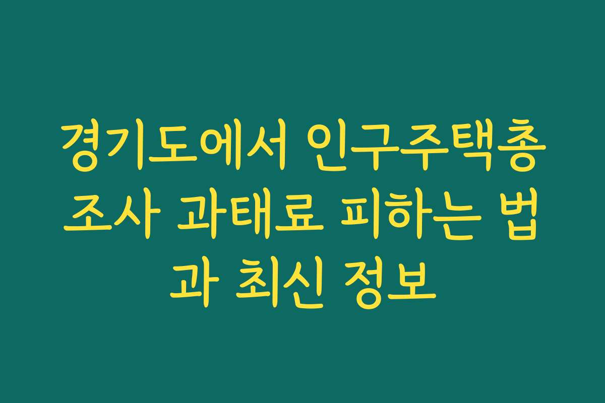 경기도에서 인구주택총조사 과태료 피하는 법과 최신 정보