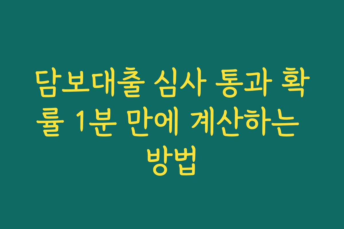 담보대출 심사 통과 확률 1분 만에 계산하는 방법