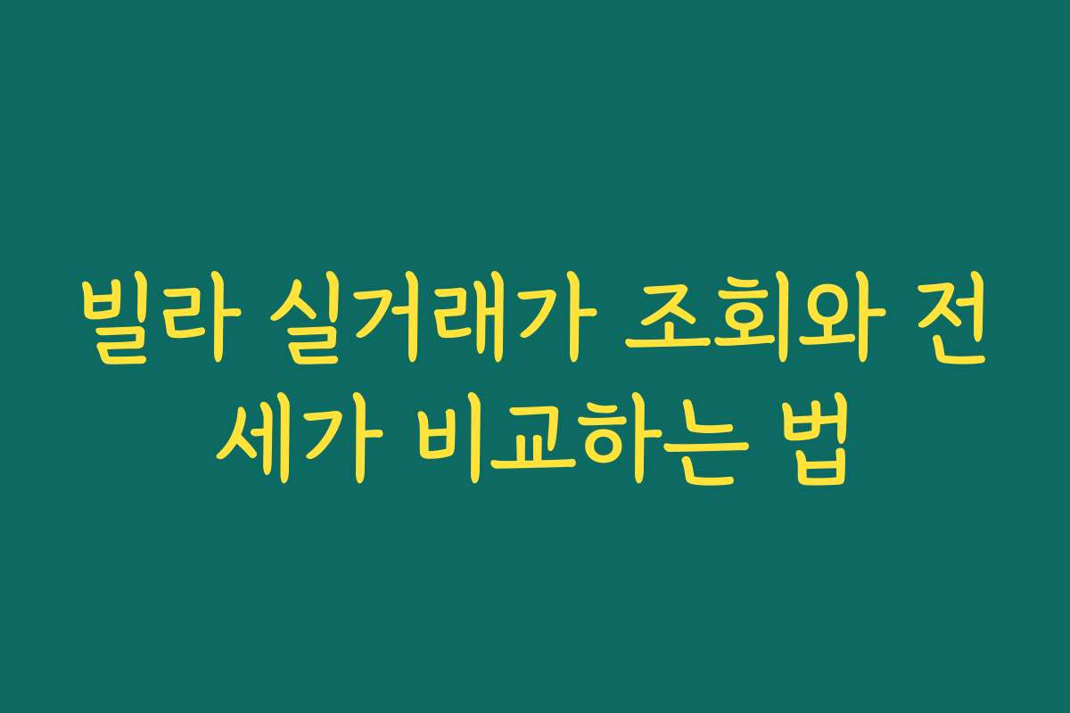 빌라 실거래가 조회와 전세가 비교하는 법 빌라 실거래가 조회와 전세가 비교하는 법