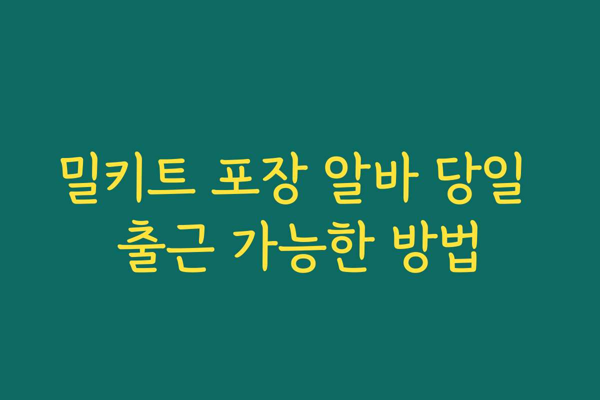 밀키트 포장 알바 당일 출근 가능한 방법