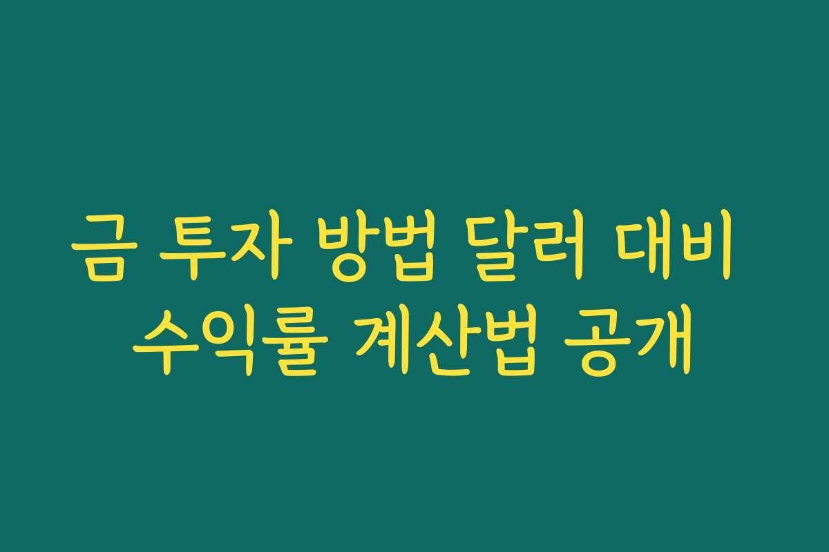 금 투자 방법 달러 대비 수익률 계산법 공개 금 투자 방법 달러 대비 수익률 계산법 공개